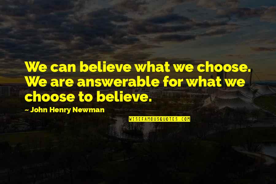 Newman Quotes By John Henry Newman: We can believe what we choose. We are