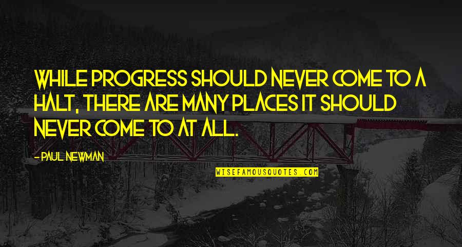 Newman Quotes By Paul Newman: While progress should never come to a halt,