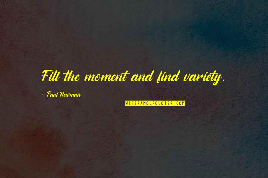 Newman Quotes By Paul Newman: Fill the moment and find variety.
