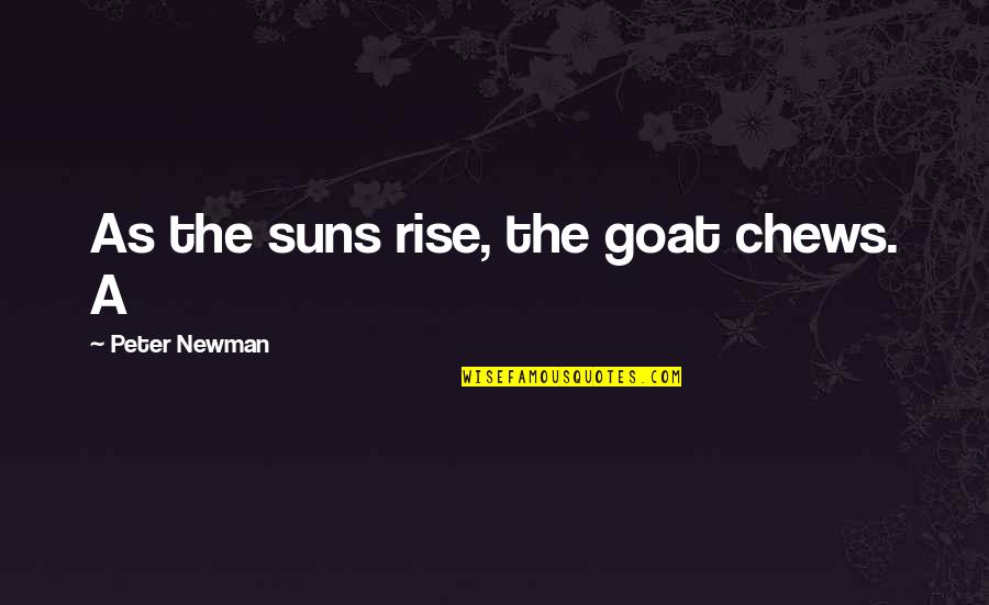 Newman Quotes By Peter Newman: As the suns rise, the goat chews. A