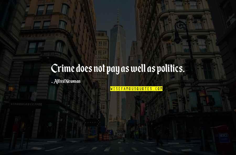 Newman's Quotes By Alfred Newman: Crime does not pay as well as politics. Newman's Quotes By Alfred Newman: Crime does not pay as well as politics.