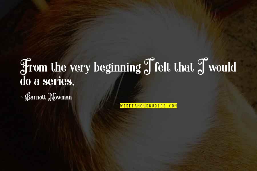 Newman's Quotes By Barnett Newman: From the very beginning I felt that I Newman's Quotes By Barnett Newman: From the very beginning I felt that I