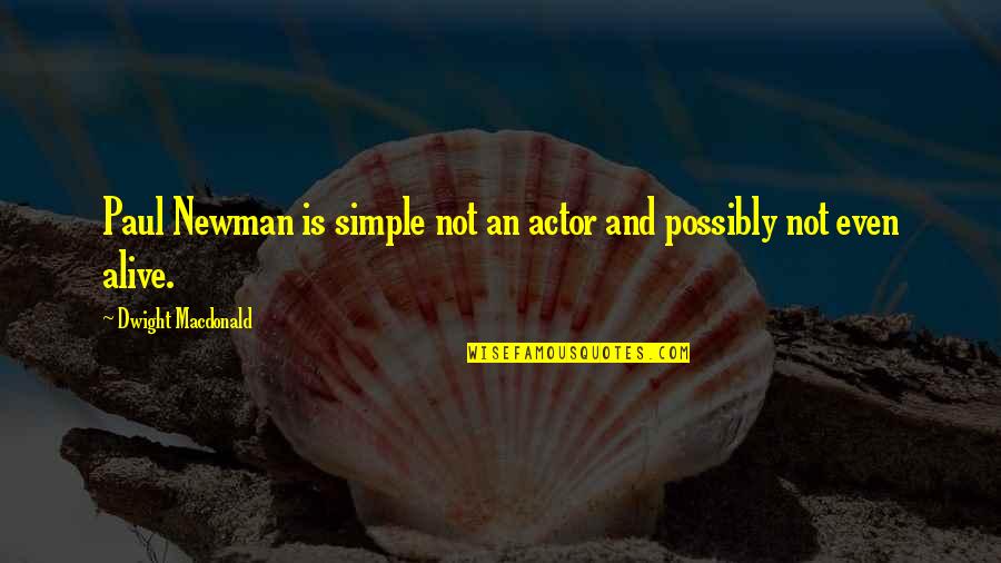 Newman's Quotes By Dwight Macdonald: Paul Newman is simple not an actor and Newman's Quotes By Dwight Macdonald: Paul Newman is simple not an actor and