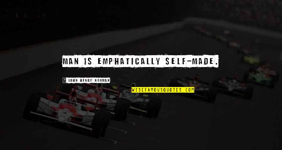 Newman's Quotes By John Henry Newman: Man is emphatically self-made. Newman's Quotes By John Henry Newman: Man is emphatically self-made.