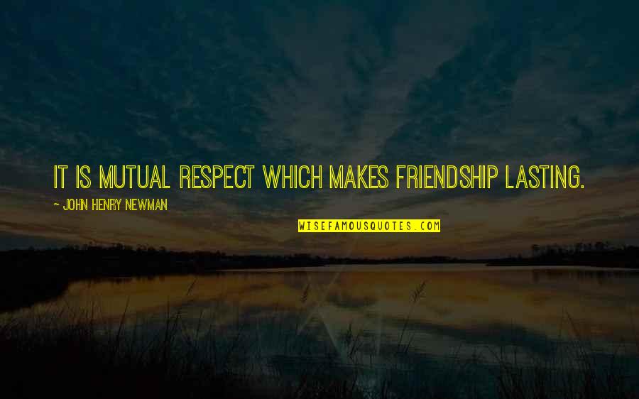 Newman's Quotes By John Henry Newman: It is mutual respect which makes friendship lasting. Newman's Quotes By John Henry Newman: It is mutual respect which makes friendship lasting.
