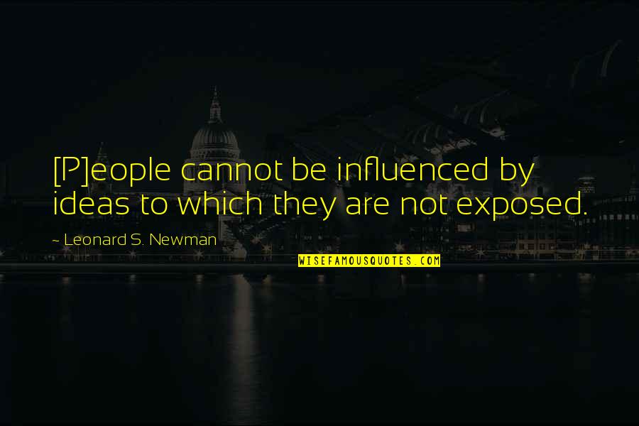 Newman's Quotes By Leonard S. Newman: [P]eople cannot be influenced by ideas to which