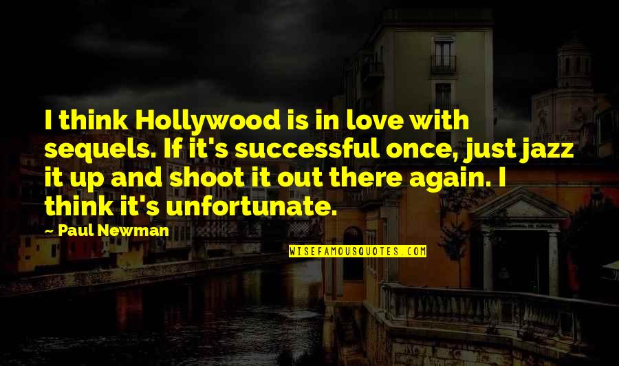 Newman's Quotes By Paul Newman: I think Hollywood is in love with sequels. Newman's Quotes By Paul Newman: I think Hollywood is in love with sequels.