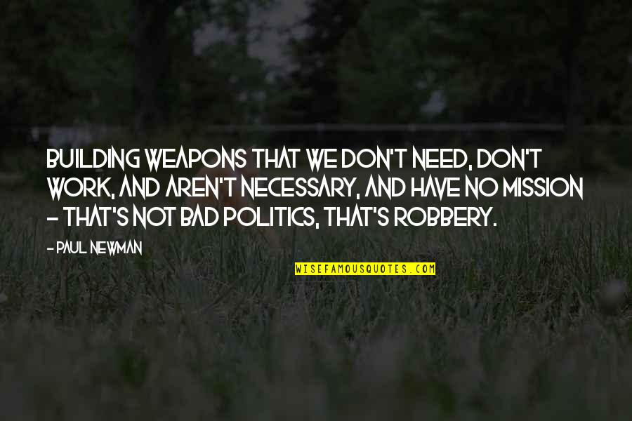 Newman's Quotes By Paul Newman: Building weapons that we don't need, don't work,