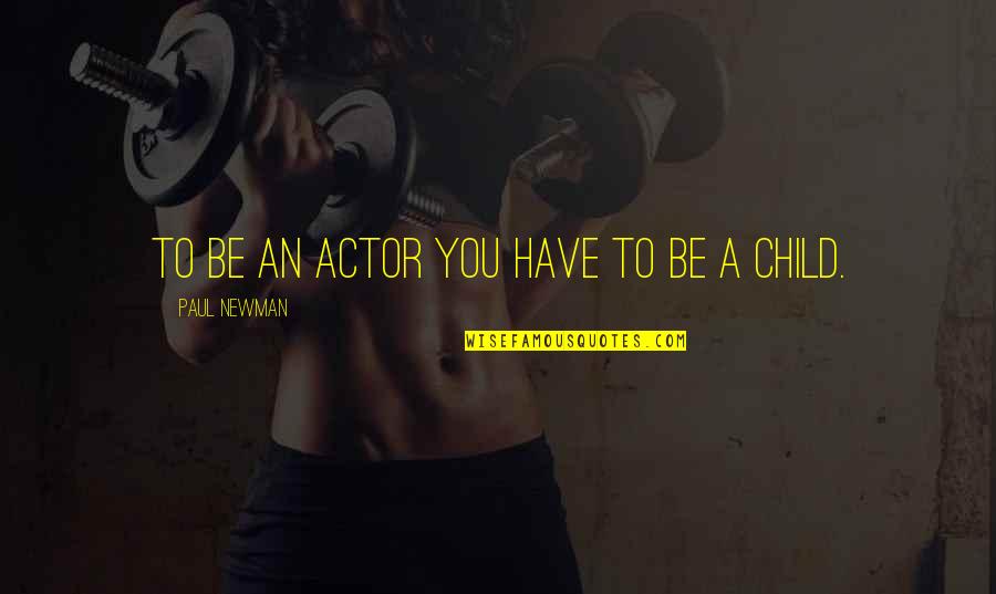 Newman's Quotes By Paul Newman: To be an actor you have to be Newman's Quotes By Paul Newman: To be an actor you have to be