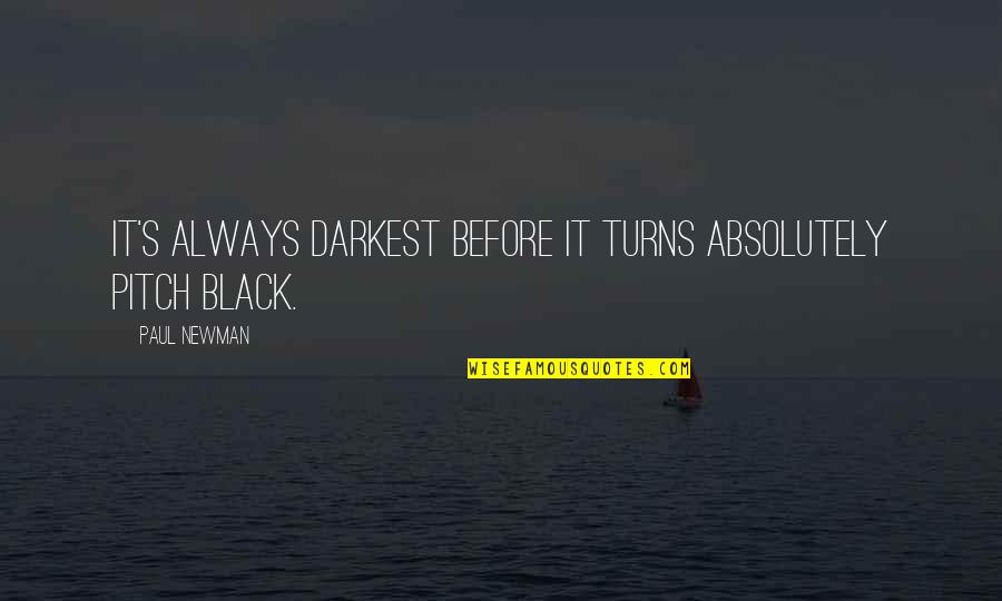 Newman's Quotes By Paul Newman: It's always darkest before it turns absolutely pitch