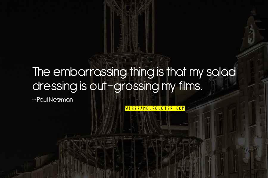 Newman's Quotes By Paul Newman: The embarrassing thing is that my salad dressing