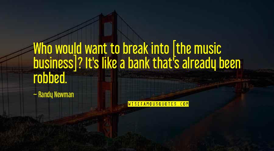 Newman's Quotes By Randy Newman: Who would want to break into [the music Newman's Quotes By Randy Newman: Who would want to break into [the music