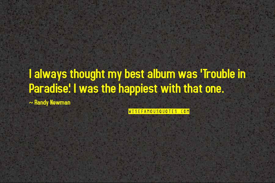 Newman's Quotes By Randy Newman: I always thought my best album was 'Trouble Newman's Quotes By Randy Newman: I always thought my best album was 'Trouble
