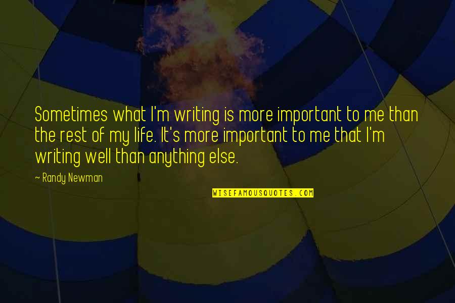 Newman's Quotes By Randy Newman: Sometimes what I'm writing is more important to Newman's Quotes By Randy Newman: Sometimes what I'm writing is more important to