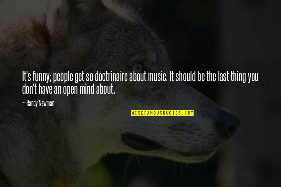 Newman's Quotes By Randy Newman: It's funny; people get so doctrinaire about music. Newman's Quotes By Randy Newman: It's funny; people get so doctrinaire about music.