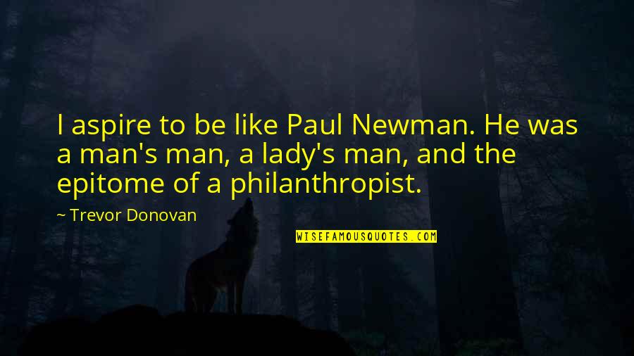 Newman's Quotes By Trevor Donovan: I aspire to be like Paul Newman. He Newman's Quotes By Trevor Donovan: I aspire to be like Paul Newman. He