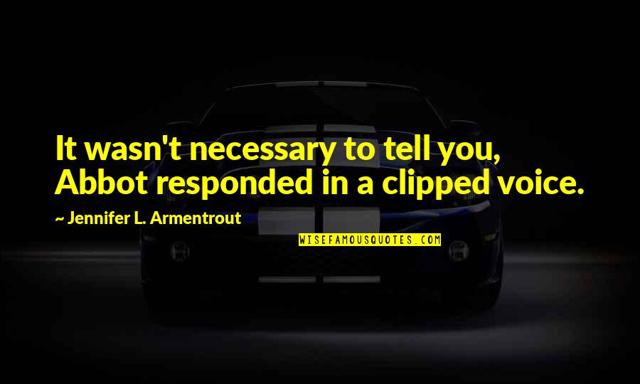 Newmar Motorhomes Quotes By Jennifer L. Armentrout: It wasn't necessary to tell you, Abbot responded