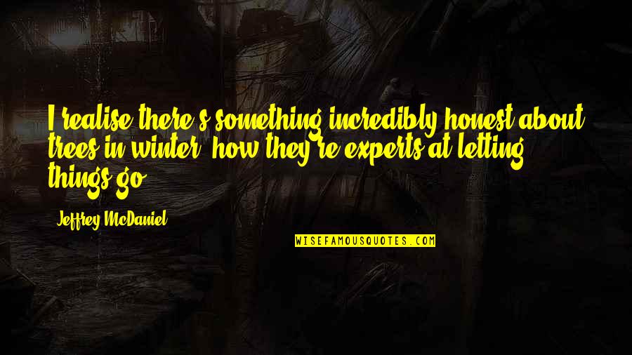 Newmark School Quotes By Jeffrey McDaniel: I realise there's something incredibly honest about trees Newmark School Quotes By Jeffrey McDaniel: I realise there's something incredibly honest about trees