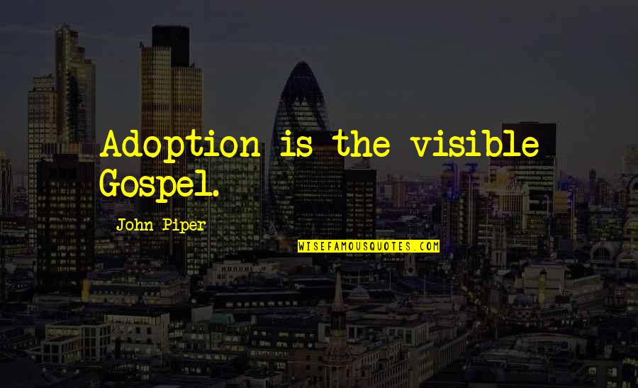 Newmark School Quotes By John Piper: Adoption is the visible Gospel. Newmark School Quotes By John Piper: Adoption is the visible Gospel.
