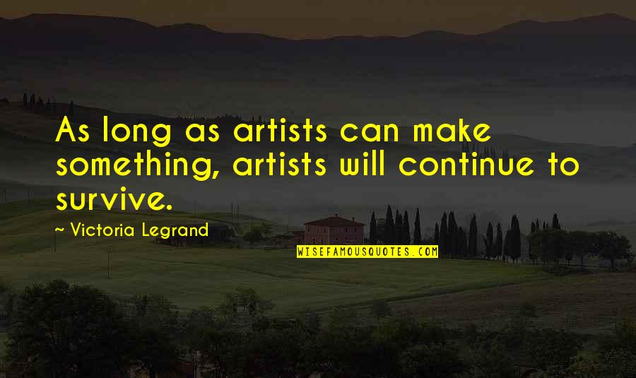 Newness Of Life Quotes By Victoria Legrand: As long as artists can make something, artists