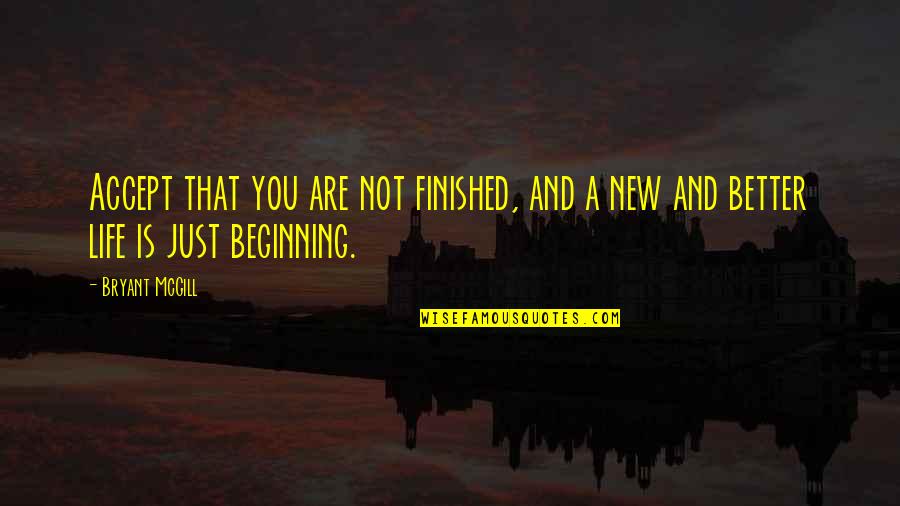 Newness Quotes By Bryant McGill: Accept that you are not finished, and a