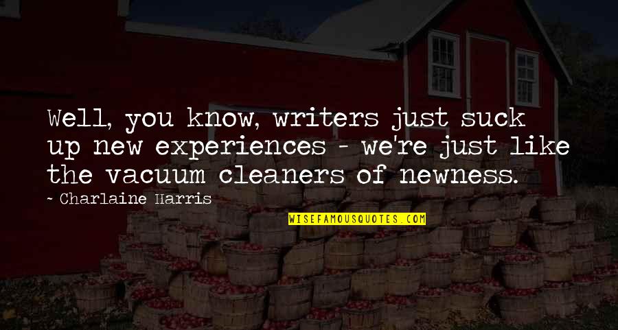 Newness Quotes By Charlaine Harris: Well, you know, writers just suck up new