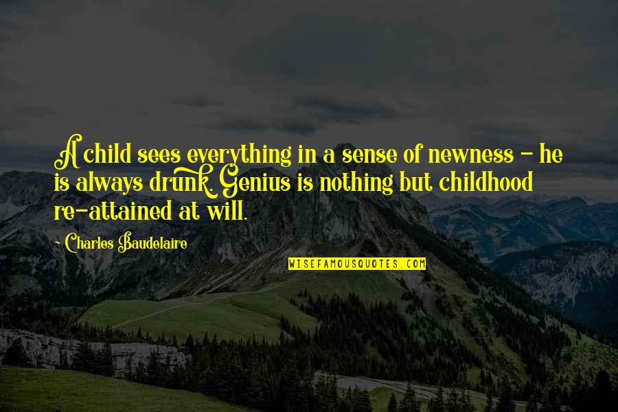 Newness Quotes By Charles Baudelaire: A child sees everything in a sense of