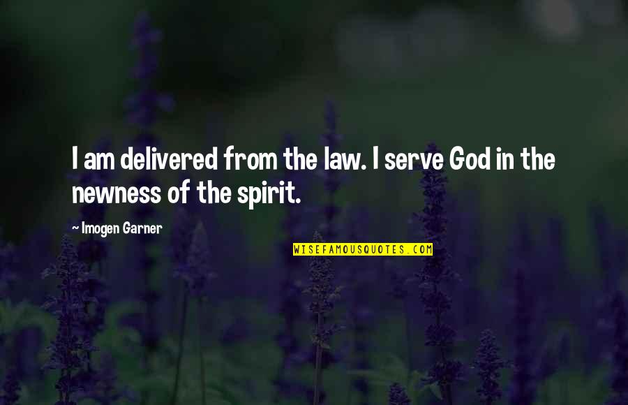 Newness Quotes By Imogen Garner: I am delivered from the law. I serve