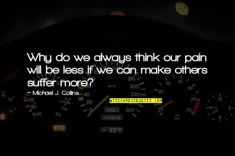 Newnesss Quotes By Michael J. Collins: Why do we always think our pain will Newnesss Quotes By Michael J. Collins: Why do we always think our pain will