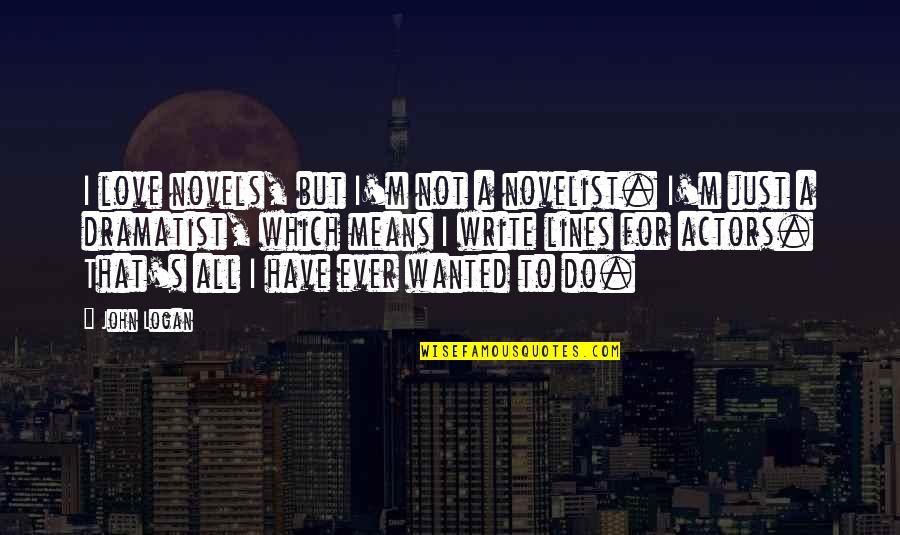Newnom Syndrome Quotes By John Logan: I love novels, but I'm not a novelist.
