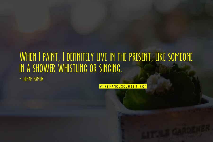 Newnums Quotes By Orhan Pamuk: When I paint, I definitely live in the Newnums Quotes By Orhan Pamuk: When I paint, I definitely live in the