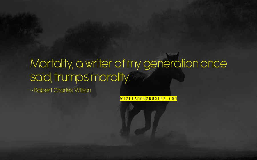Newnums Quotes By Robert Charles Wilson: Mortality, a writer of my generation once said, Newnums Quotes By Robert Charles Wilson: Mortality, a writer of my generation once said,