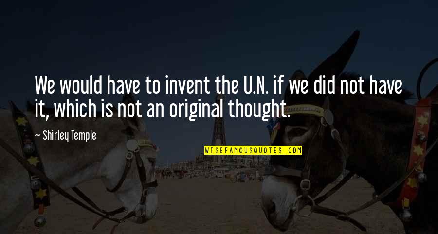 Newport Beach Quotes By Shirley Temple: We would have to invent the U.N. if