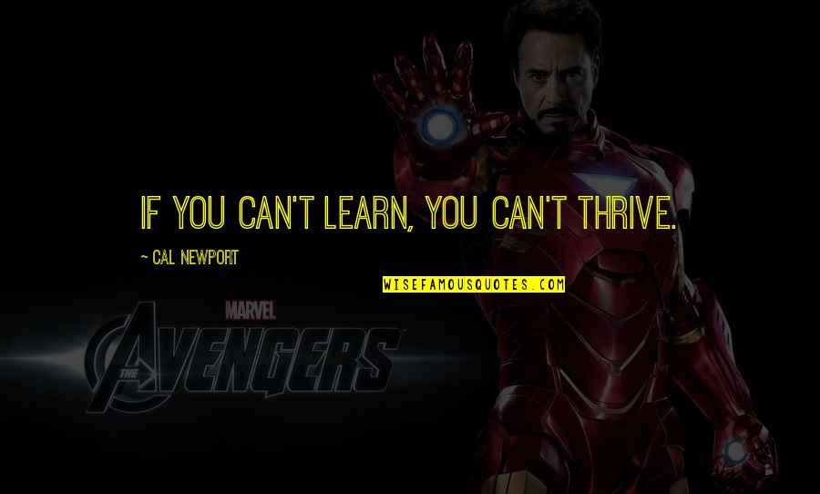 Newport Quotes By Cal Newport: If you can't learn, you can't thrive. Newport Quotes By Cal Newport: If you can't learn, you can't thrive.