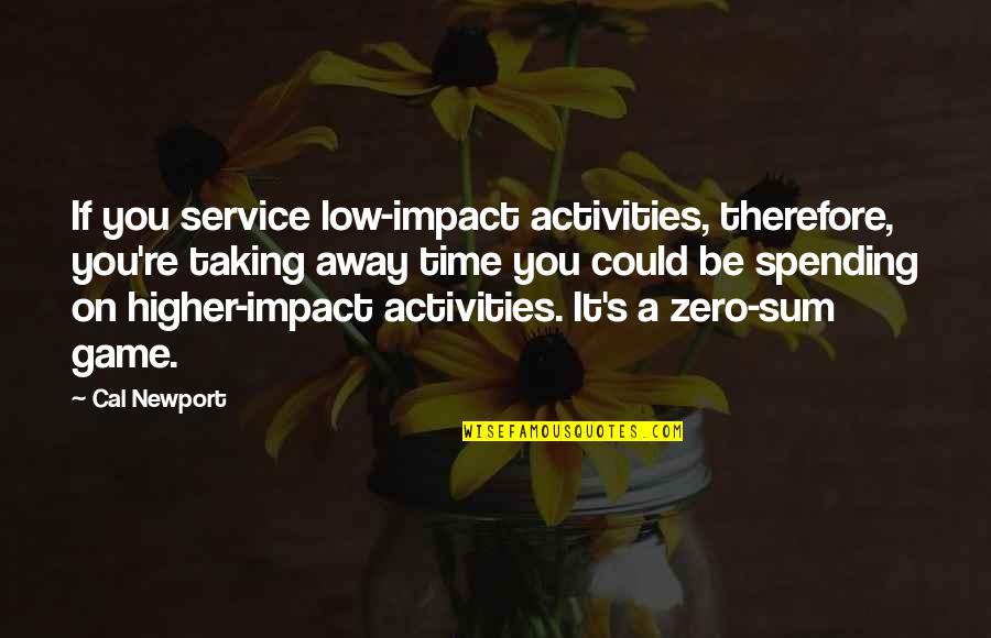 Newport Quotes By Cal Newport: If you service low-impact activities, therefore, you're taking Newport Quotes By Cal Newport: If you service low-impact activities, therefore, you're taking