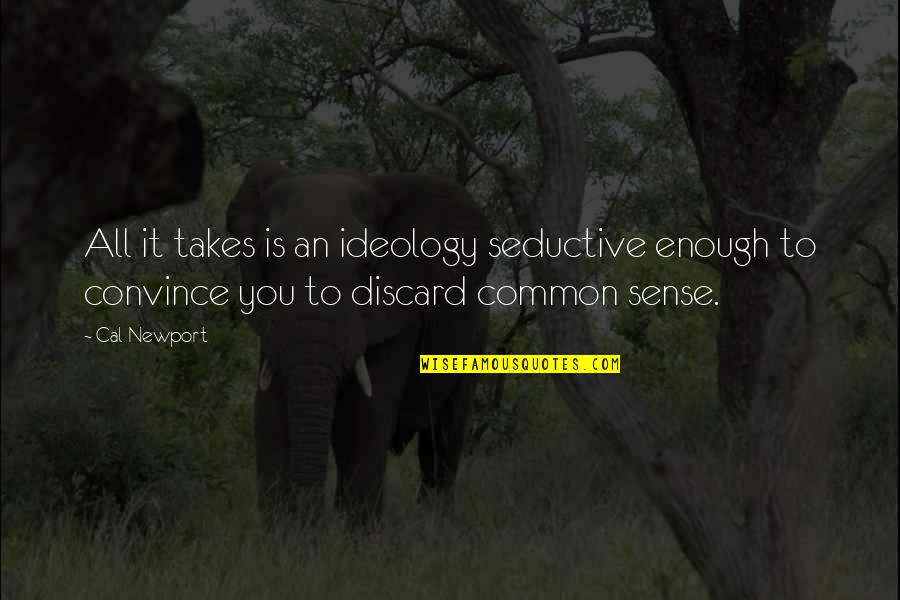 Newport Quotes By Cal Newport: All it takes is an ideology seductive enough