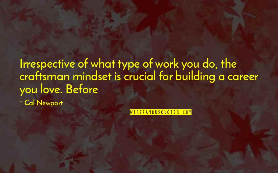 Newport Quotes By Cal Newport: Irrespective of what type of work you do, Newport Quotes By Cal Newport: Irrespective of what type of work you do,