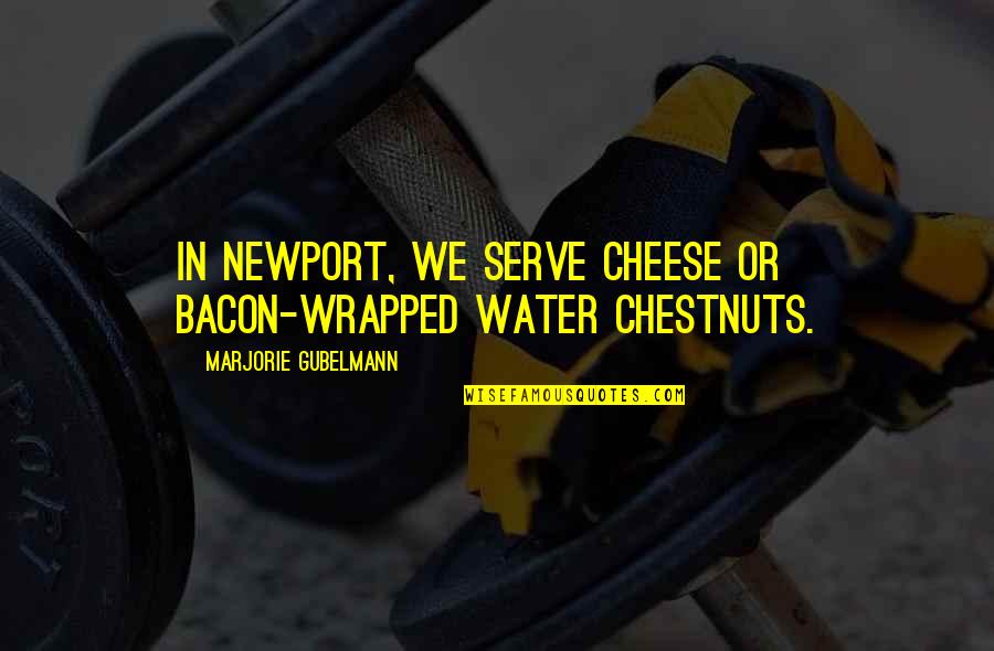 Newport Quotes By Marjorie Gubelmann: In Newport, we serve cheese or bacon-wrapped water Newport Quotes By Marjorie Gubelmann: In Newport, we serve cheese or bacon-wrapped water