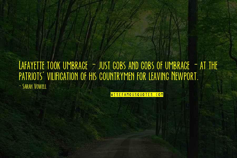 Newport Quotes By Sarah Vowell: Lafayette took umbrage - just gobs and gobs Newport Quotes By Sarah Vowell: Lafayette took umbrage - just gobs and gobs