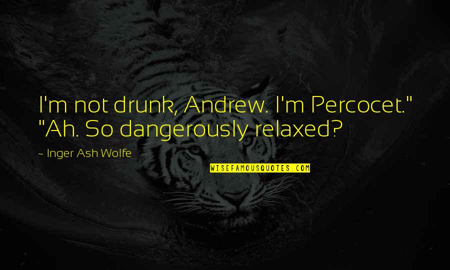 Newport Ri Quotes By Inger Ash Wolfe: I'm not drunk, Andrew. I'm Percocet." "Ah. So Newport Ri Quotes By Inger Ash Wolfe: I'm not drunk, Andrew. I'm Percocet." "Ah. So