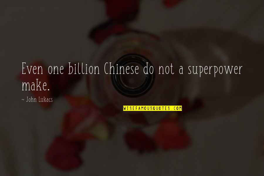 Newport Ri Quotes By John Lukacs: Even one billion Chinese do not a superpower Newport Ri Quotes By John Lukacs: Even one billion Chinese do not a superpower
