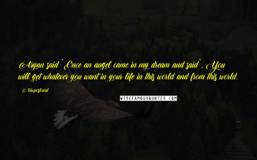 Newpostcard quotes: Aryan said "Once an angel came in my dream and said", You will get whatever you want in your life in this world and from this world.