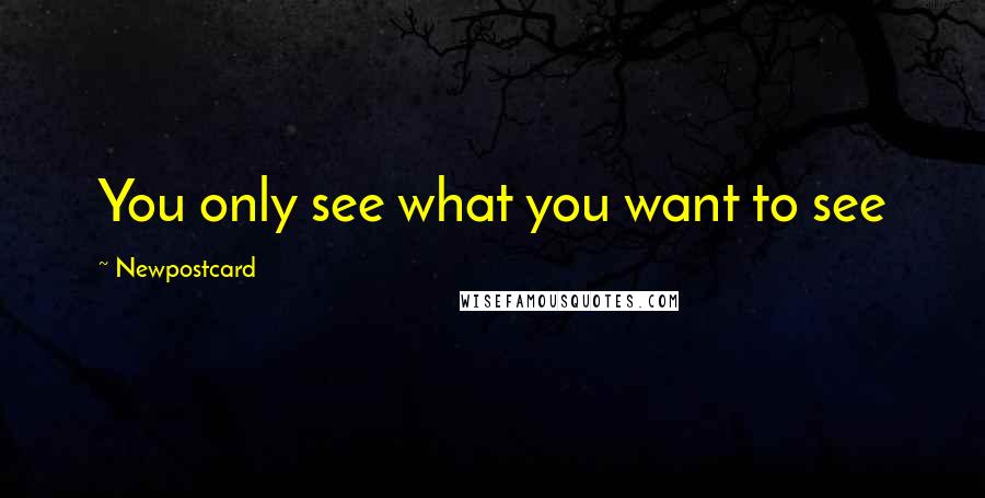 Newpostcard quotes: You only see what you want to see