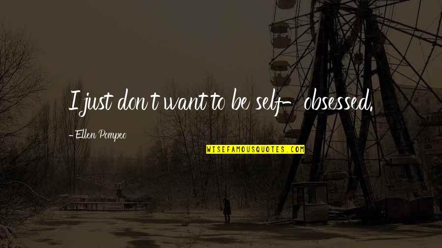 Newquay Quotes By Ellen Pompeo: I just don't want to be self-obsessed. Newquay Quotes By Ellen Pompeo: I just don't want to be self-obsessed.