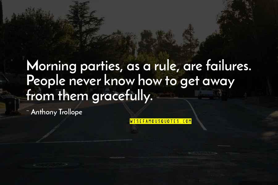 News Anchors Quotes By Anthony Trollope: Morning parties, as a rule, are failures. People