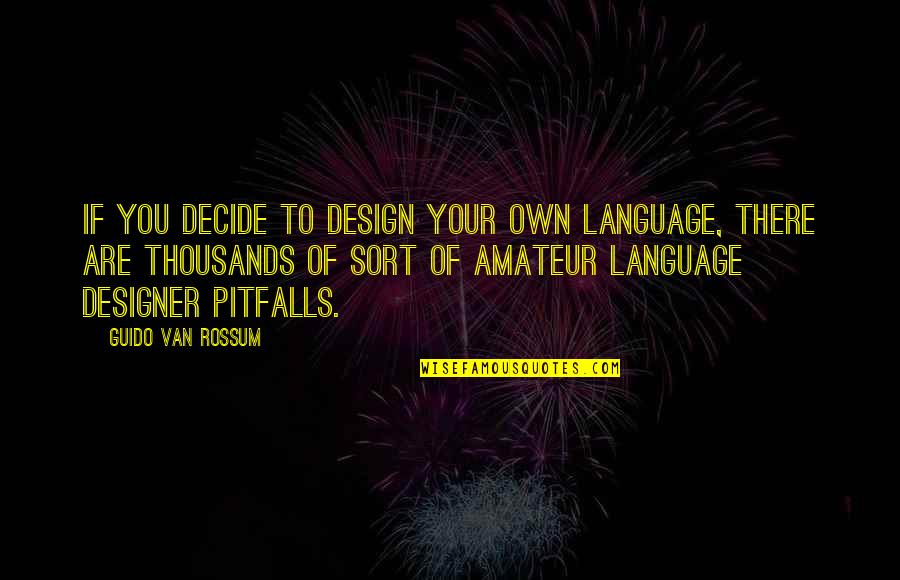 News And Current Affairs Quotes By Guido Van Rossum: If you decide to design your own language, News And Current Affairs Quotes By Guido Van Rossum: If you decide to design your own language,