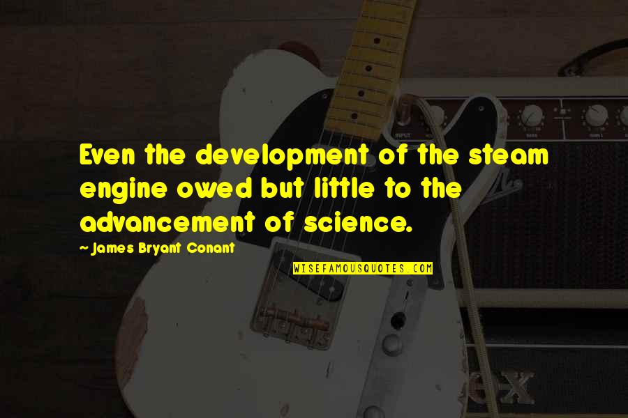 News And Current Affairs Quotes By James Bryant Conant: Even the development of the steam engine owed News And Current Affairs Quotes By James Bryant Conant: Even the development of the steam engine owed