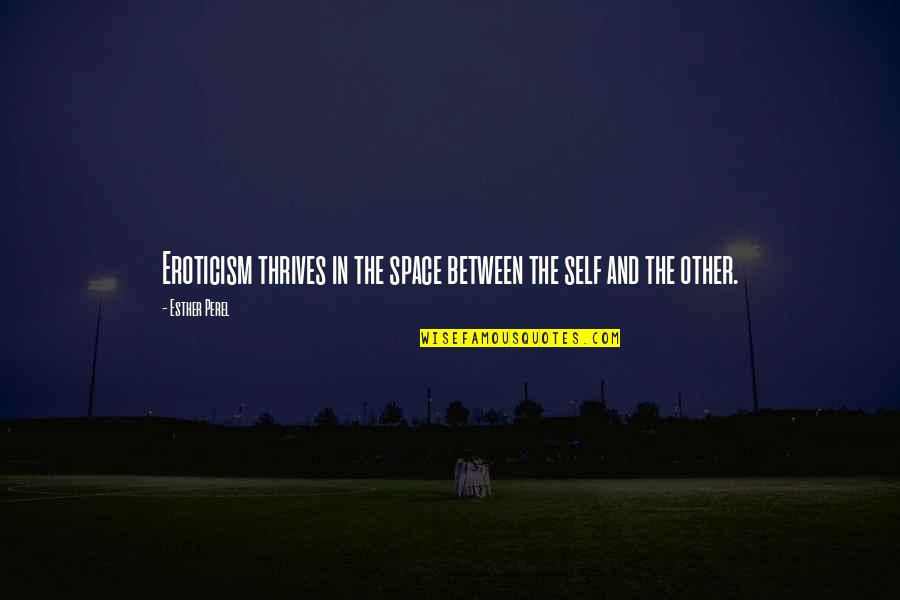 News Articles Quotes By Esther Perel: Eroticism thrives in the space between the self