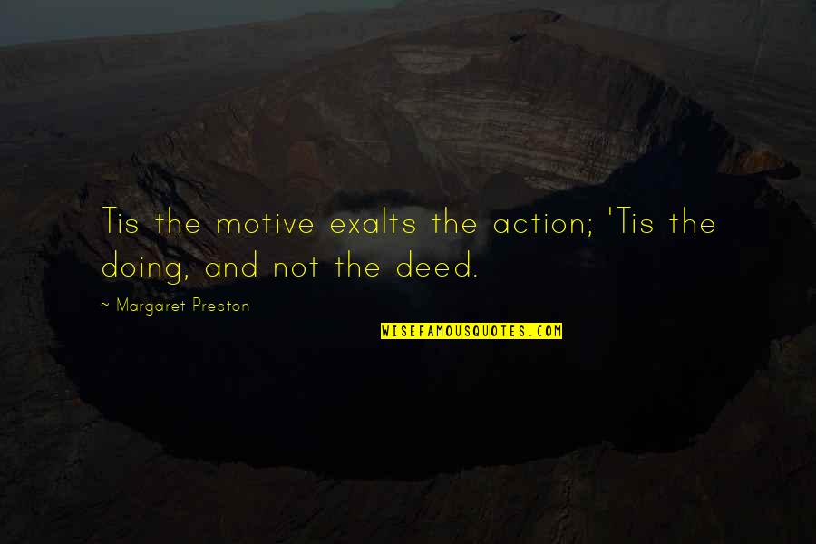 News Broadcast Quotes By Margaret Preston: Tis the motive exalts the action; 'Tis the