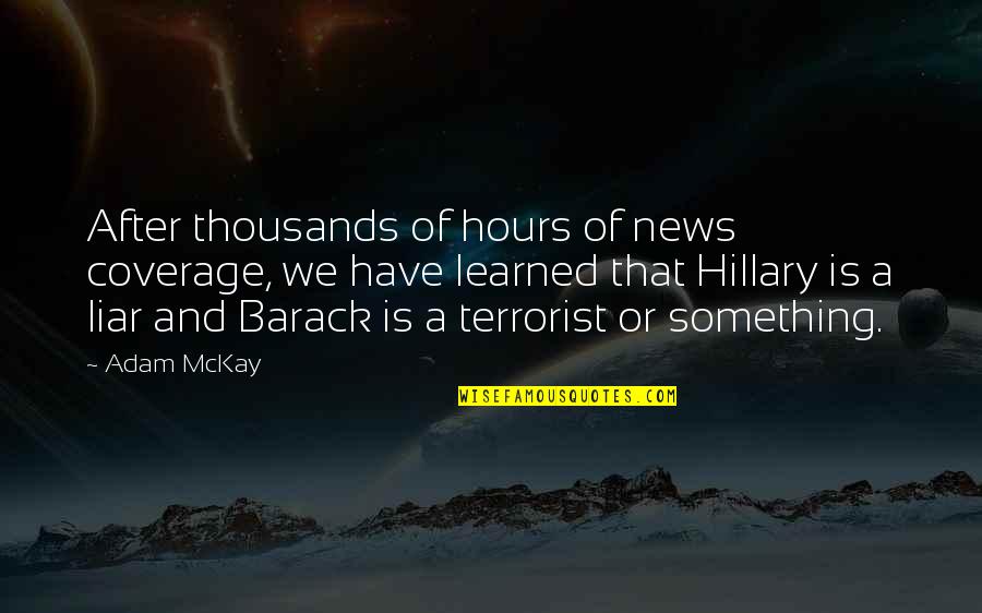 News Coverage Quotes By Adam McKay: After thousands of hours of news coverage, we